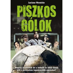   Piszkos gólok - Hogyan használták fel a futballt és éltek vissza vele a történelem legszörnyűbb zsarnokai? -Luciano Wernicke