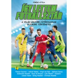   Így lettem futballsztár 1. - A világ legjobb játékosainak ifjúkori történetei - Fűrész Attila (kötött áras)