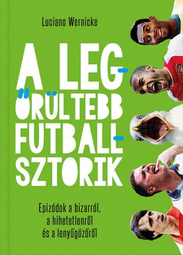 A legőrültebb futballsztorik - Luciano Wernicke (kötött áras)