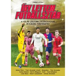   Így lettem futballsztár 2. - A világ legjobb játékosainak ifjúkori történetei - Fűrész Attila (kötött áras) 