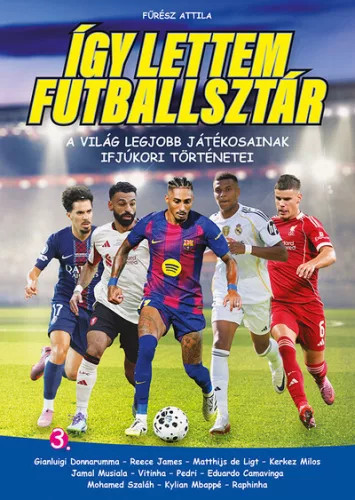 Így lettem futballsztár 3. - A világ legjobb játékosainak ifjúkori történetei - Fűrész Attila (kötött áras) 