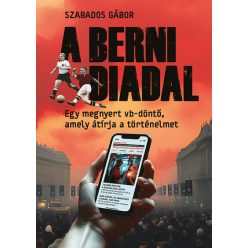   A berni diadal - Egy megnyert vb-döntő, amely átírja a történelmet - Szabados Gábor (kötött áras) 