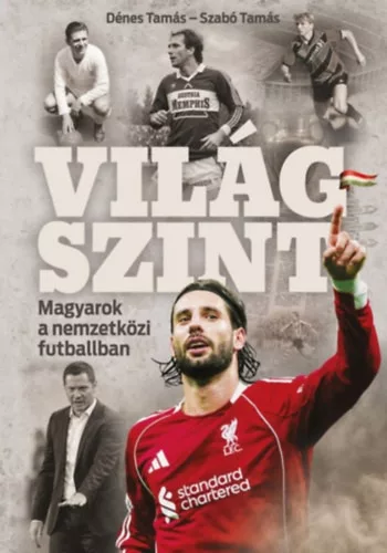 Világszint - Magyarok a nemzetközi futballban - Dénes Tamás , Szabó Tamás (kötött áras)