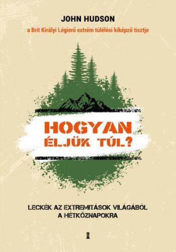 John Hudson - Hogyan éljük túl? - Leckék az extremitások világából a hétköznapokra