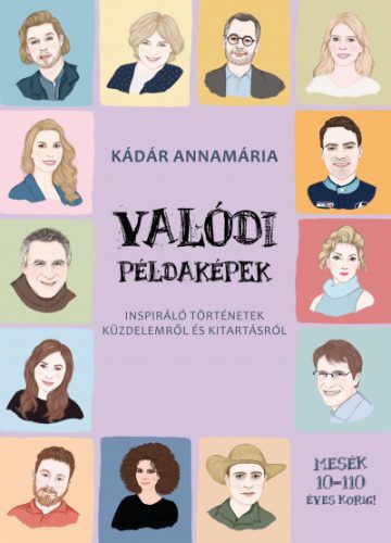 Kádár Annamária - Valódi példaképek - Inspiráló történetek küzdelemről és kitartásról