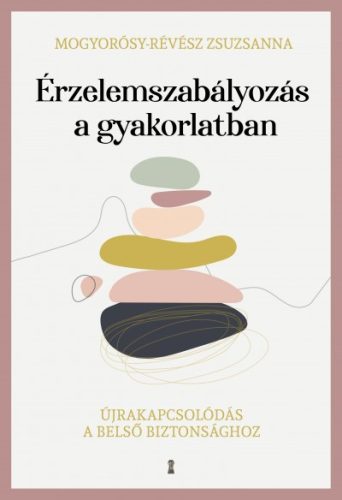 Mogyorósy-Révész Zsuzsanna - Érzelemszabályozás a gyakorlatban