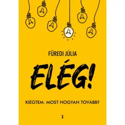Füredi Júlia - ELÉG! - Kiégtem. Most hogyan tovább?