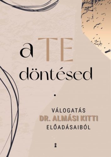 A Te döntésed - Válogatás dr. Almási Kitti előadásaiból - Almási Kitti