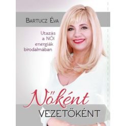   Bartucz Éva - Nőként vezetőként - Utazás a női energiák birodalmában