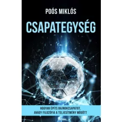   Poós Miklós - Csapategység - Hogyan építs bajnokcsapatot, avagy filozófia a teljesítmény mögött