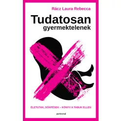  Rácz Laura Rebecca - Tudatosan gyermektelenek - Életutak, döntések - Könyv a tabuk ellen