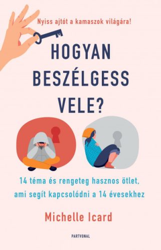 Michelle Icard - Hogyan beszélgess vele? - 14 téma és rengeteg hasznos ötlet, ami segít kapcsolódni a 14 évesekhez