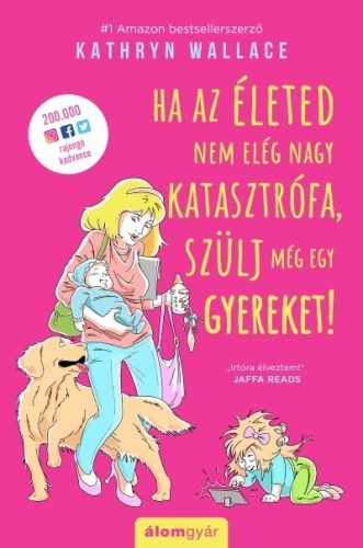 Kathryn Wallace - Ha az életed nem elég nagy katasztrófa, szülj még egy gyereket! 