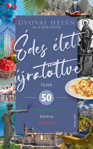 Édes élet újratöltve - Újabb 50 kihagyhatatlan élmény Itáliában - Gyovai Helén