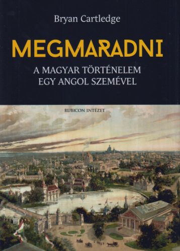 Bryan Cartledge - Megmaradni - A magyar történelem egy angol szemével