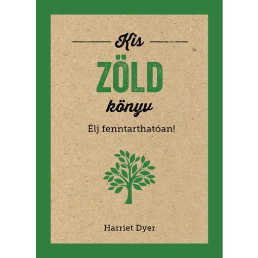 Harriet Dyer - Kis zöld könyv - Élj fenntarthatóan!