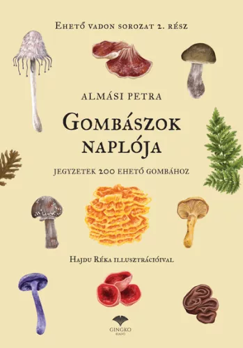 Gombászok naplója - Jegyzetek 200 ehető gombához - Almási Petra (kötött áras) 
