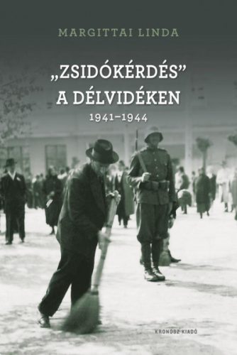 "Zsidókérdés" a Délvidéken 1941-1944 - Margittai Linda