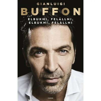 Elbukni, felállni, elbukni, felállni - Gianluigi Buffon (kötött áras) 