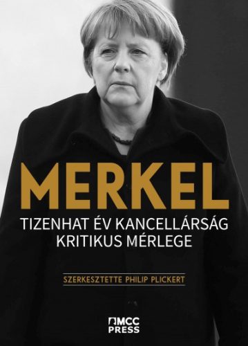 Philip Plickert - Merkel - Tizenhat év kancellárság kritikus mérlege