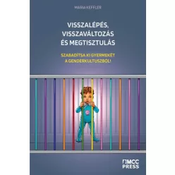  Maria Keffler - Visszalépés, visszaváltozás és megtisztulás - Szabadítsa ki gyermekét a genderkultuszból!
