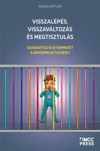 Maria Keffler - Visszalépés, visszaváltozás és megtisztulás - Szabadítsa ki gyermekét a genderkultuszból!