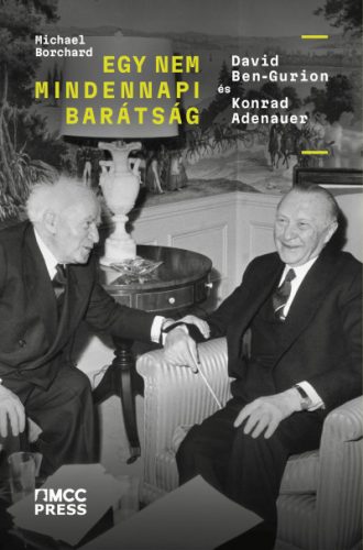 Michael Borchard - Egy nem mindennapi barátság - David Ben-Gurion és Konrad Adenauer