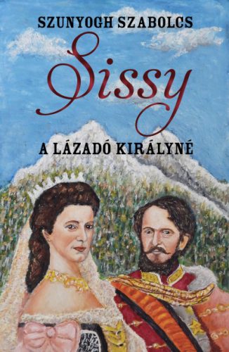 Szunyogh Szabolcs - Sissy - A lázadó királyné