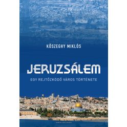   Jeruzsálem - Egy rejtőzködő város története - Kőszeghy Miklós