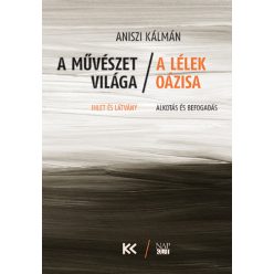  Aniszi Kálmán - A művészet világa - A lélek oázisa - Ihlet és látvány - Alkotás és befogadás
