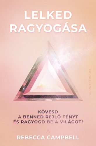 Rebecca Campbell - Lelked ragyogása - Kövesd a benned rejlő fényt és ragyogd be a világot!