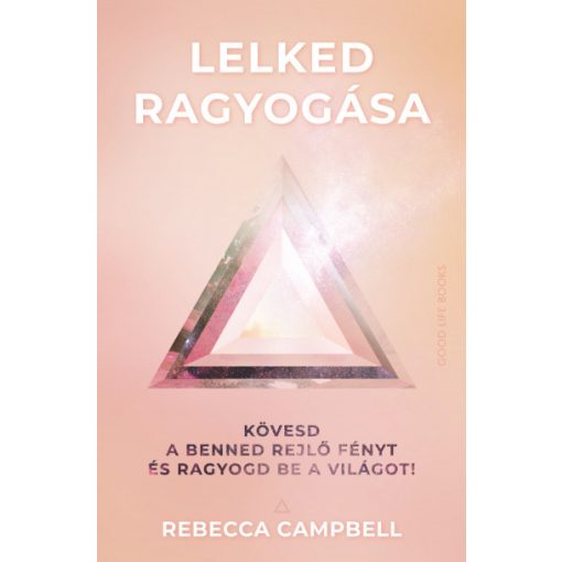 Rebecca Campbell - Lelked ragyogása - Kövesd a benned rejlő fényt és ragyogd be a világot!