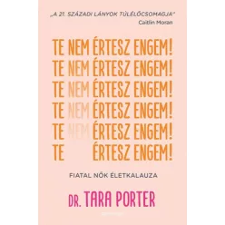   Dr. Tara Porter - Te nem értesz engem! - Fiatal nők életkalauza