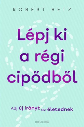 Robert Betz - Lépj ki a régi cipődből - Adj új irányt az életednek