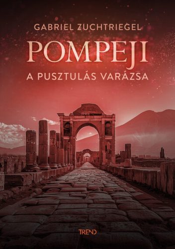 Pompeji - A pusztulás varázsa -  Gabriel Zuchtriegel