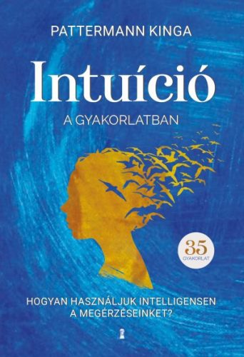 Pattermann Kinga - Intuíció a gyakorlatban - Hogyan használd intelligensen a megérzéseidet?