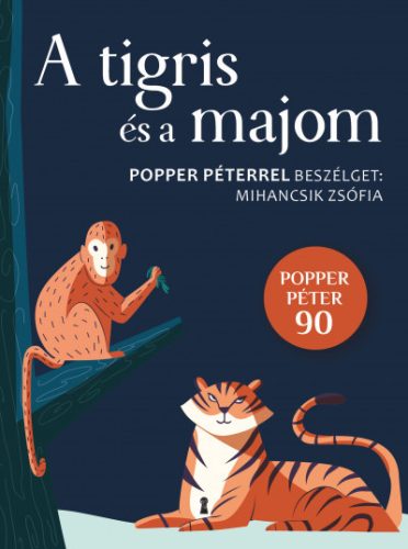 A tigris és a majom - Popper Péterrel beszélget: Mihancsik Zsófia--Mihancsik Zsófia  -  Popper Péter