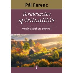   Természetes spiritualitás - Meghittségben Istennel -  Pál Ferenc