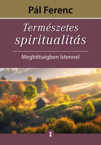 Természetes spiritualitás - Meghittségben Istennel -  Pál Ferenc