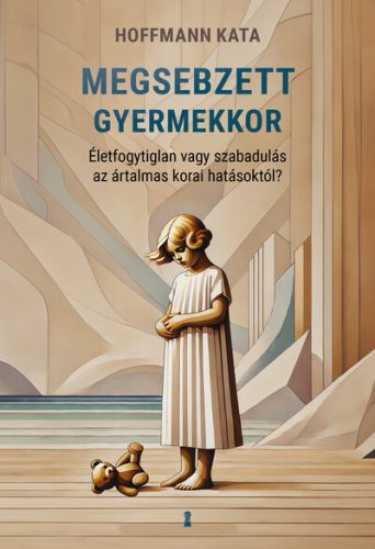 Megsebzett gyermekkor - Hoffmann Kata (kötött áras)