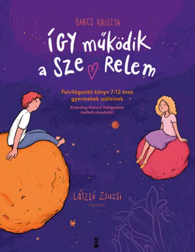 Így működik a szerelem - Felvilágosító könyv 7-12 éves gyermekek szüleinek -  Barcs Kriszta  