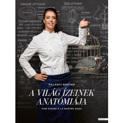   A világ ízeinek anatómiája - Fine dining a la Gastro Gaga - Palágyi Eszter (kötött áras) 