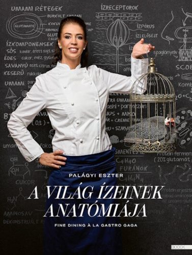 A világ ízeinek anatómiája - Fine dining a la Gastro Gaga - Palágyi Eszter (kötött áras) 
