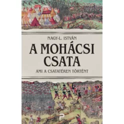   A mohácsi csata - Ami a csatatéren történt - Nagy-L. István (kötött áras)