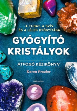 Karen Frazier - Gyógyító kristályok - Átfogó kézikönyv