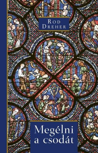 Megélni a csodát - Misztérium és értelem egy szekuláris korban - Rod Dreher (kötött áras) 