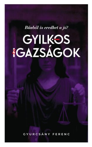 Gyilkos igazságok - Bűnből is eredhet a jó? - Gyurcsány Ferenc (kötött áras) 
