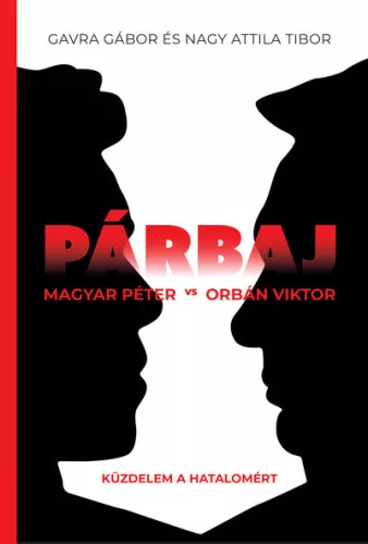 Párbaj - Magyar Péter vs Orbán Viktor - Gavra Gábor, Nagy Attila Tibor (kötött áras)