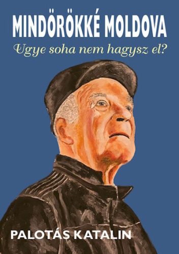 Mindörökké Moldova - Ugye soha nem hagysz el? - Palotás Katalin (kötött áras) 