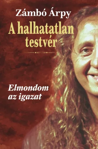 A halhatatlan testvér - Elmondom az igazat -Zámbó Árpy (kötött áras)  